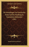 Die Vorstellungen Von Griechischer Kunst Und Ihre Wandlung Im Neunzehnten Jahrhundert (1901)