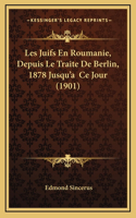 Les Juifs En Roumanie, Depuis Le Traite De Berlin, 1878 Jusqu'a Ce Jour (1901)