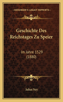 Geschichte Des Reichstages Zu Speier: Im Jahre 1529 (1880)(German)