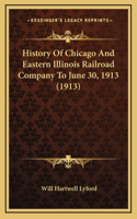 History Of Chicago And Eastern Illinois Railroad Company To June 30, 1913 (1913)