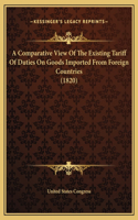 A Comparative View Of The Existing Tariff Of Duties On Goods Imported From Foreign Countries (1820)