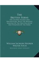 The British Ferns: Or Colored Figures And Descriptions, With The Needful Analyses Of The Fructification And Venation Of The Ferns Of Great Britain And Ireland, Systema