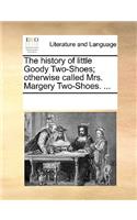 The History of Little Goody Two-Shoes; Otherwise Called Mrs. Margery Two-Shoes. ...