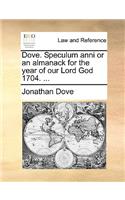 Dove. Speculum anni or an almanack for the year of our Lord God 1704. ...
