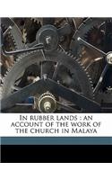 In Rubber Lands: An Account of the Work of the Church in Malaya: An Account of the Work of the Church in Malaya