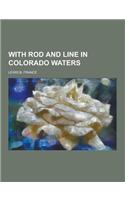 With Rod and Line in Colorado Waters
