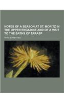 Notes of a Season at St. Moritz in the Upper Engadine and of a Visit to the Baths of Tarasp