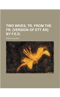 Two Wives, Tr. from the Fr. [Version of Ett AR] by F.E.D.