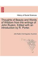 Thoughts of Beauty and Words of Wisdom from the Writings of John Ruskin. Edited with an Introduction by R. Porter.