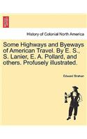 Some Highways and Byeways of American Travel. by E. S., S. Lanier, E. A. Pollard, and Others. Profusely Illustrated.