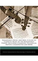 Renaissance Music and Men: A Guide to Classical Music of the Renaissance Period, Including Chansons, Villanellas, Motets, Canzonettas and More