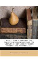 Gesetz Vom 28. Mai 1852, Die Feuerversicherungsanstalt Fur Geb Ude in Den Gebietstheilen Diesseits Des Rheines Betr...