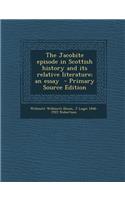 The Jacobite Episode in Scottish History and Its Relative Literature; An Essay