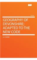 Geography of Devonshire; Adapted to the New Code