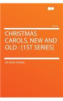 Christmas Carols, New and Old: [1st Series]: [1st Series]