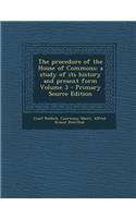 The Procedure of the House of Commons; A Study of Its History and Present Form Volume 3
