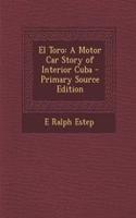 El Toro: A Motor Car Story of Interior Cuba - Primary Source Edition