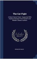 Cat-Fight: A Mock Heroic Poem. Supported With Copious Extracts From Ancient and Modern Classic Authors