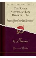 The South Australian Law Reports, 1881, Vol. 15: Reports of Cases Argued and Determined in the Supreme Court of South Australia (Classic Reprint): Reports of Cases Argued and Determined in the Supreme Court of South Australia (Classic Reprint)