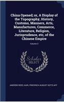 China Opened; or, A Display of the Topography, History, Customs, Manners, Arts, Manufactures, Commerce, Literature, Religion, Jurisprudence, etc, of the Chinese Empire; Volume 2