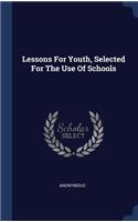 Lessons For Youth, Selected For The Use Of Schools