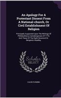 An Apology For A Protestant Dissent From A National-church, Or Civil Establishment Of Religion