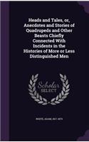 Heads and Tales, or, Anecdotes and Stories of Quadrupeds and Other Beasts Chiefly Connected With Incidents in the Histories of More or Less Distinguished Men