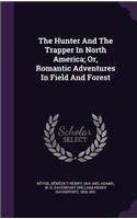 Hunter And The Trapper In North America; Or, Romantic Adventures In Field And Forest