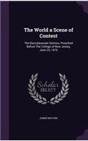 World a Scene of Contest: The Baccalaureate Sermon, Preached Before The College of New Jersey, June 25, 1876