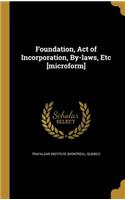 Foundation, Act of Incorporation, By-Laws, Etc [Microform]