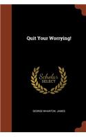 Quit Your Worrying!