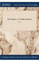 The Fugitive: Or, Family Incidents; Vol. I