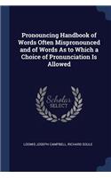 Pronouncing Handbook of Words Often Mispronounced and of Words as to Which a Choice of Pronunciation Is Allowed