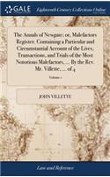 Annals of Newgate; or, Malefactors Register. Containing a Particular and Circumstantial Account of the Lives, Transactions, and Trials of the Most Notorious Malefactors, ... By the Rev. Mr. Villette, ... of 4; Volume 1