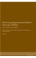 Reversing Oppositional Defiant Disorder (ODD): As God Intended The Raw Vegan Plant-Based Detoxification & Regeneration Workbook for Healing Patients. Volume 1