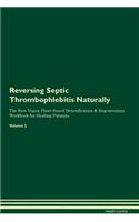 Reversing Septic Thrombophlebitis Naturally The Raw Vegan Plant-Based Detoxification & Regeneration Workbook for Healing Patients. Volume 2