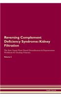 Reversing Complement Deficiency Syndrome: Kidney Filtration The Raw Vegan Plant-Based Detoxification & Regeneration Workbook for Healing Patients. Volume 5