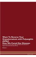 Want To Reverse Your Granulomatosis with Polyangiitis (GPA)? How We Cured Our Diseases. The 30 Day Journal for Raw Vegan Plant-Based Detoxification & Regeneration with Information & Tips Volume 1