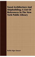 Naval Architecture And Shipbuilding; A List Of References In The New York Public Library