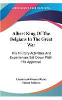 Albert King Of The Belgians In The Great War