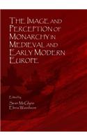Image and Perception of Monarchy in Medieval and Early Modern Europe