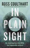 In Plain Sight: A Fascinating Investigation Into UFOs and Alien Encounters from an Award-Winning Journalist