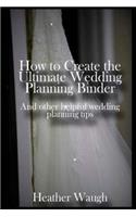 How to Create the Ultimate Wedding Planning Binder: And other helpful wedding planning tips(English)