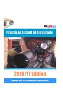 Practical Airsoft AEG Upgrade 2016/17 Edition: Airsoft AEG Technical Reference Manual with technical details and configuration examples