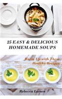 25 Easy & Delicious Homemade Soups. Warm Up With These Healthy & Delicious Soup Recipes