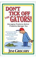 Don't Tick Off the Gators!: Managing Problems Before Problems Manage You