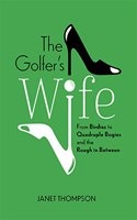 Golfer's Wife: From Birdies to Quadruple Bogies and the Rough in Between