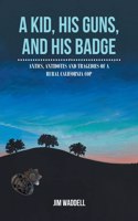 Kid, His Guns, and His Badge: Antics, Antidotes and Tragedies of a Rural California Cop