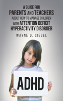 Guide for Parents and Teachers about How to Manage Children with Attention Deficit Hyperactivity Disorder