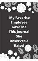 My Favorite Employee Gave Me This Journal She Deserves a Raise!